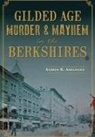 Andrew K. Amelinckx - Gilded Age Murder & Mayhem in the Berkshires