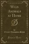 Ernest Thompson Seton - Wild Animals at Home (Classic Reprint)