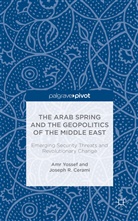 J. Cerami, Joseph Cerami, Joseph R. Cerami, A. Yossef, Am Yossef, Amr Yossef... - Arab Spring and the Geopolitics of the Middle East