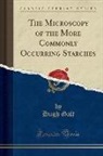 Hugh Galt - The Microscopy of the More Commonly Occurring Starches (Classic Reprint)