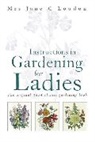 Jane C Loudon, Mrs Jane Loudon - Instructions in Gardening for Ladies