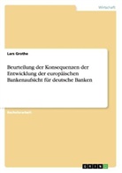 Lars Grothe - Beurteilung der Konsequenzen der Entwicklung der europäischen Bankenaufsicht für deutsche Banken