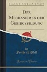 Friedrich Pfaff - Der Mechanismus der Gebirgsbildung (Classic Reprint)