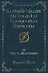 Guy de Maupassant - La Maison Tellier; Ma Femme; Les Conseils d'une Grand'mére (Classic Reprint)