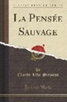 Claude Levi-Strauss, Claude Lévi-Strauss - La Pensée Sauvage (Classic Reprint)