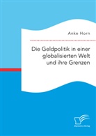 Anke Horn - Die Geldpolitik in einer globalisierten Welt und ihre Grenzen