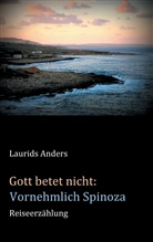 Laurids Anders - Gott betet nicht: Vornehmlich Spinoza