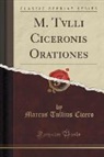 Marcus Tullius Cicero - M. Tvlli Ciceronis Orationes (Classic Reprint)