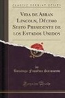 Domingo Faustino Sarmiento - Vida de Abran Lincoln, Décimo Sesto Presidente de los Estados Unidos (Classic Reprint)