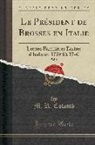 M. R. Colomb - Le Président de Brosses En Italie, Vol. 1: Lettres Familières Écrites d'Italie En 1739 Et 1740 (Classic Reprint)