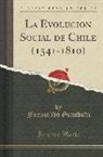 Fuenzalida Grando´n, Fuenzalida Grandon, Fuenzalida Grandón - La Evolucion Social de Chile (1541-1810) (Classic Reprint)