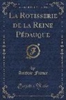Anatole France - La Rôtisserie de la Reine Pédauque (Classic Reprint)