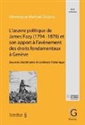 Véronique Mettral Dubois - L'oeuvre politique de James Fazy (1794 - 1878) et son apport à l'avènement des droits fondamentaux à Genève