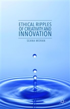 S. Moran, Seana Moran, S. Moran, Seana Moran - Ethical Ripples of Creativity and Innovation