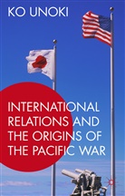 Ko Unoki - International Relations and the Origins of the Pacific War