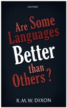 R. M. W. Dixon, R. M. W. (Adjunct Professor and Deputy Dire Dixon, R. M. W. (Adjunct Professor and Deputy Director Dixon, Dixon R. M. W. - Are Some Languages Better Than Others?