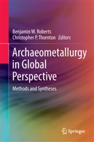 P Thornton, P Thornton, Benjamin W. Roberts, Christopher Thornton, Christopher P. Thornton, Benjami W Roberts... - Archaeometallurgy in Global Perspective