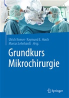 Raymun E Horch (Prof. Dr. Dr. h.c.), Raymund E Horch (Prof. Dr. Dr. h.c.), Raymund E. Horch, Ulrich Kneser, Marcus Lehnhardt, Lehnhardt (P - Grundkurs Mikrochirurgie