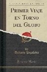 Antonio Pigafetta - Primer Viaje en Torno del Globo (Classic Reprint)