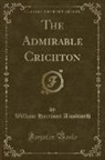 William Harrison Ainsworth - The Admirable Crichton (Classic Reprint)