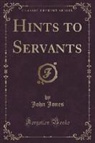 John Jones - Hints to Servants (Classic Reprint)