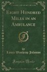 Laura Winthrop Johnson - Eight Hundred Miles in an Ambulance (Classic Reprint)
