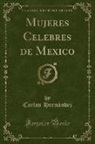 Carlos Hern¿ez, Carlos Hernandez, Carlos Hernández - Mujeres Celebres de Mexico (Classic Reprint)