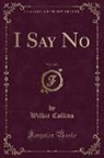 Wilkie Collins - I Say No, Vol. 3 of 3 (Classic Reprint)