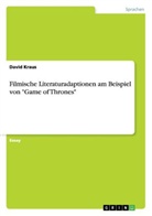 David Kraus - Filmische Literaturadaptionen am Beispiel von "Game of Thrones"