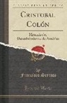Francisco Serrato - Cristobal Colón: Historia del Descubrimiento de América (Classic Reprint)
