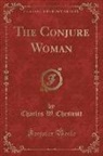Charles W. Chesnutt - The Conjure Woman (Classic Reprint)