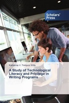 Katherine V Tsiopos Wills, Katherine V. Tsiopos Wills - A Study of Technological Literacy and Privilege in Writing Programs