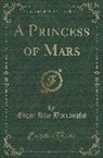 Edgar Rice Burroughs - A Princess of Mars (Classic Reprint)