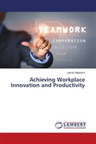 James Nayavich - Achieving Workplace Innovation and Productivity