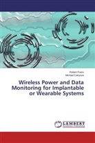 Michael Catrysse, Rober Puers, Robert Puers - Wireless Power and Data Monitoring for Implantable or Wearable Systems