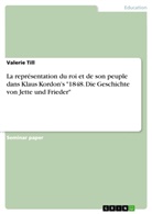 Valerie Till - La représentation du roi et de son peuple dans Klaus Kordon's "1848. Die Geschichte von Jette und Frieder"