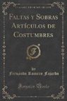 Fernando Romero Fajardo - Faltas y Sobras Artículos de Costumbres (Classic Reprint)