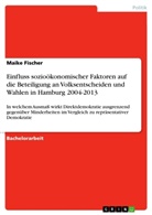 Maike Fischer - Einfluss sozioökonomischer Faktoren auf die Beteiligung an Volksentscheiden und Wahlen in Hamburg 2004-2013