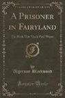 Algernon Blackwood - A Prisoner in Fairyland