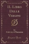 G. D'Annunzio, Gabriele D'Annunzio - IL Libro Delle Vergini (Classic Reprint)