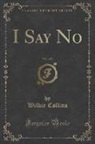 Wilkie Collins - I Say No, Vol. 1 of 3 (Classic Reprint)