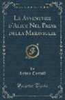 Lewis Carroll - Le Avventure d'Alice Nel Paese della Meraviglie (Classic Reprint)