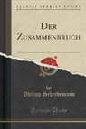 Philipp Scheidemann - Der Zusammenbruch (Classic Reprint)