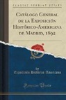 Exposición Histórico-Americana - Catálogo General de la Exposición Histórico-Americana de Madrid, 1892 (Classic Reprint)