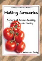 Ursula T. Rochon - Making Groceries: A Story of Creole Cooking from a Creole Family