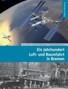 Peter Kuckuk, Hartmu Pophanken, Hartmut Pophanken, Klaus Schalipp - Ein Jahrhundert Luft- und Raumfahrt in Bremen