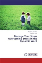 Jayendr Jarsaniya, Jayendra Jarsaniya, Kamlesh Patel - Manage Your Stress Overcoming Stress in the Dynamic Word