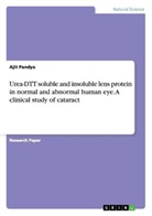 Ajit Pandya - Urea-DTT soluble and insoluble lens protein in normal and abnormal human eye. A clinical study of cataract