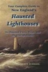 Theodore Parker Burbank - New England's Haunted Lighthouses: Complete Guide to New England's Haunted Lighthouses, Ships, Forts and the Unexplainable
