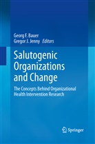Georg F. Bauer, Geor F Bauer, Georg F Bauer, J Jenny, J Jenny, Gregor J. Jenny - Salutogenic organizations and change